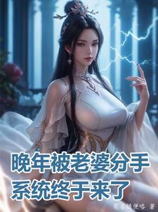 晚年被老婆分手,系统终于来了 晚年被老婆分手,系统终于来了