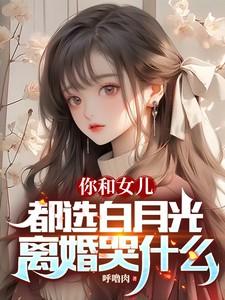 你和女儿都选白月光,离婚哭什么 你和女儿都选白月光,离婚哭什么