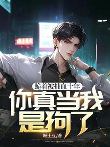 跪着被抽血十年,你真当我是狗了? 跪着被抽血十年,你真当我是狗了?