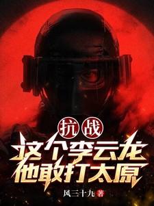 抗战:这个李云龙他敢打太原 抗战:这个李云龙他敢打太原