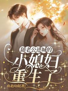 随老公进城的乡下小媳妇重生了 随老公进城的乡下小媳妇重生了