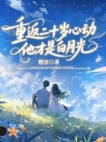 重返二十岁心动,他才是白月光 重返二十岁心动,他才是白月光
