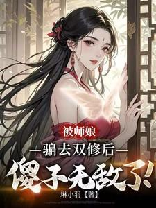 被师娘骗去修炼后,傻子无敌了! 被师娘骗去修炼后,傻子无敌了!