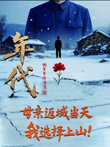 年代:母亲返城当天,我选择上山 年代:母亲返城当天,我选择上山