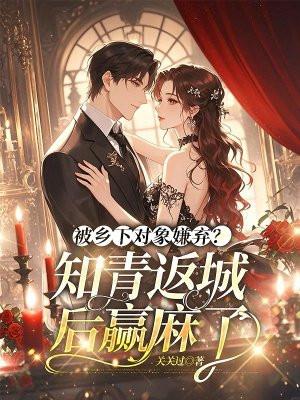 被乡下对象嫌弃?知青返城后赢麻了 被乡下对象嫌弃?知青返城后赢麻了