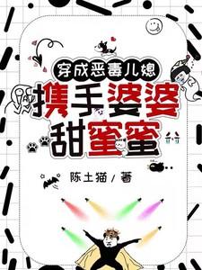 穿成恶毒儿媳,携手婆婆甜蜜蜜 穿成恶毒儿媳,携手婆婆甜蜜蜜