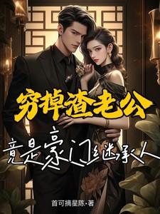 穷掉渣老公竟是豪门继承人 穷掉渣老公竟是豪门继承人