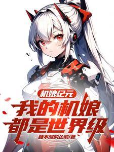 机娘纪元:我的机娘都是世界级 机娘纪元:我的机娘都是世界级