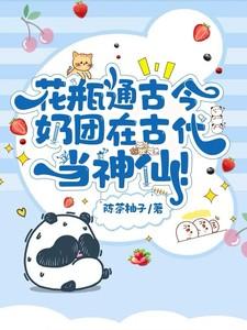 花瓶通古今,奶团在古代当神仙! 花瓶通古今,奶团在古代当神仙!