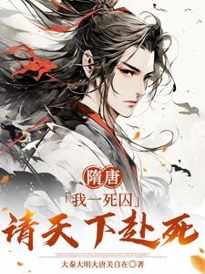 隋唐:我一死囚,请天下赴死 隋唐:我一死囚,请天下赴死