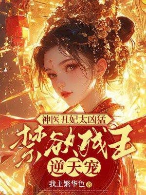 神医丑妃太凶猛,禁欲残王逆天宠 神医丑妃太凶猛,禁欲残王逆天宠