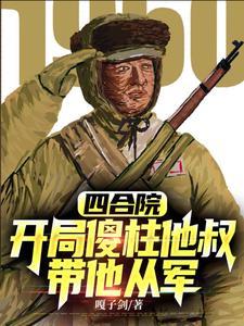 四合院,开局傻柱他叔,带他从军 四合院,开局傻柱他叔,带他从军