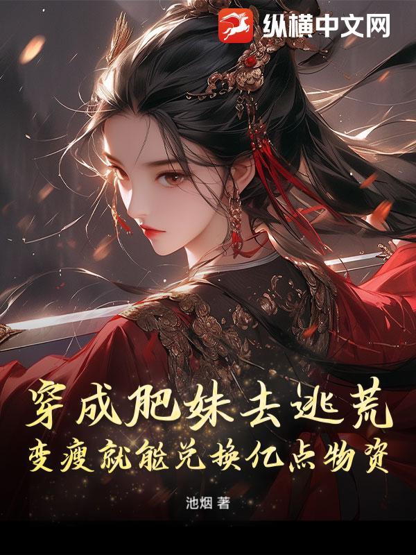 穿成肥妹去逃荒,变瘦就能兑换亿点物资 穿成肥妹去逃荒,变瘦就能兑换亿点物资