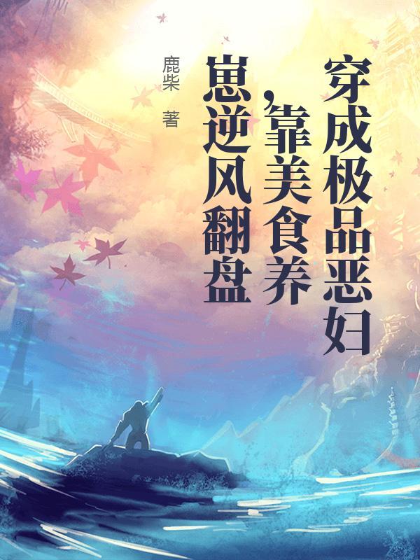 穿成极品恶妇,靠美食养崽逆风翻盘 穿成极品恶妇,靠美食养崽逆风翻盘