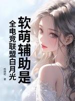 软萌辅助是全电竞联盟白月光 软萌辅助是全电竞联盟白月光