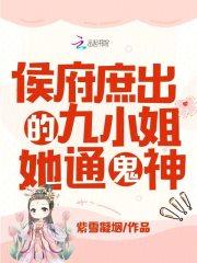 侯府庶出的九小姐她通鬼神 侯府庶出的九小姐她通鬼神