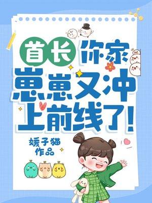 首长,你家崽崽又冲上前线了! 首长,你家崽崽又冲上前线了!