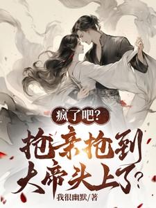 疯了吧?抢亲抢到大帝头上了? 疯了吧?抢亲抢到大帝头上了?