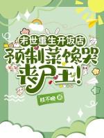 末世重生开饭店,预制菜馋哭丧尸王! 末世重生开饭店,预制菜馋哭丧尸王!