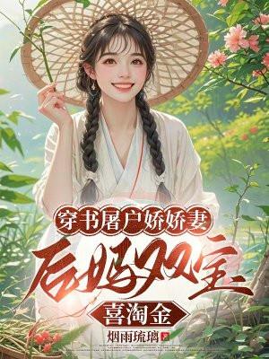 穿书屠户娇娇妻,后妈双宝喜淘金 穿书屠户娇娇妻,后妈双宝喜淘金