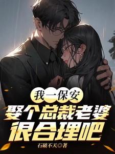 我一保安,娶个总裁老婆很合理吧 我一保安,娶个总裁老婆很合理吧