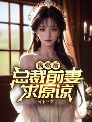 离婚后,总裁前妻求原谅 离婚后,总裁前妻求原谅