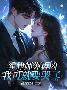 霍律师你再凶,我可就要哭了 霍律师你再凶,我可就要哭了