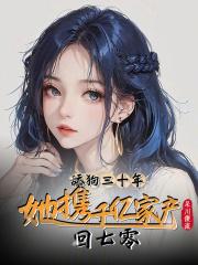 舔狗三十年,她携千亿家产回七零 舔狗三十年,她携千亿家产回七零