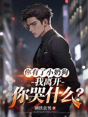 你有了小奶狗,我离开你哭什么? 你有了小奶狗,我离开你哭什么?