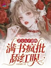 恶女勾手训狗,满书疯批舔红眼 恶女勾手训狗,满书疯批舔红眼