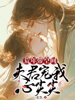 荒年带空间,夫君宠我心尖尖 荒年带空间,夫君宠我心尖尖