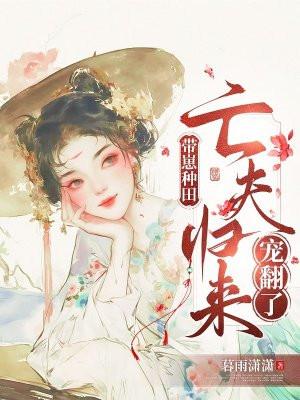 带崽种田:亡夫归来宠翻了 带崽种田:亡夫归来宠翻了