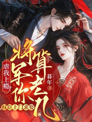 虐我上瘾?权臣上门求娶,将军你算老几 虐我上瘾?权臣上门求娶,将军你算老几