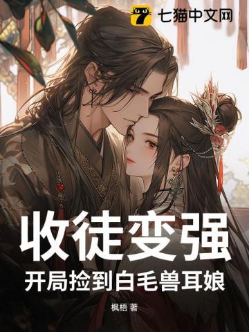 收徒变强:开局捡到白毛兽耳娘 收徒变强:开局捡到白毛兽耳娘