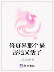 修真界那个祸害她又活了 修真界那个祸害她又活了