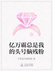 亿万霸总是我的头号脑残粉 亿万霸总是我的头号脑残粉