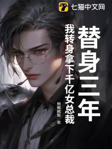 替身三年,我转身拿下千亿女总裁 替身三年,我转身拿下千亿女总裁