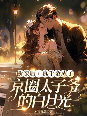 断亲后,真千金成了京圈太子爷的白月光 断亲后,真千金成了京圈太子爷的白月光