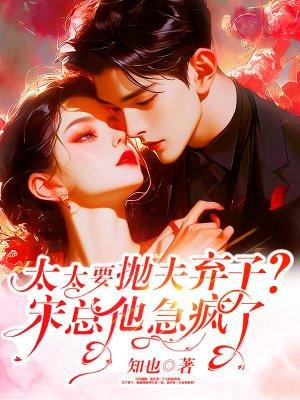 太太要抛夫弃子?宋总他急疯了 太太要抛夫弃子?宋总他急疯了