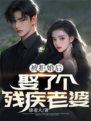 被拒婚后娶了个残疾老婆 被拒婚后娶了个残疾老婆