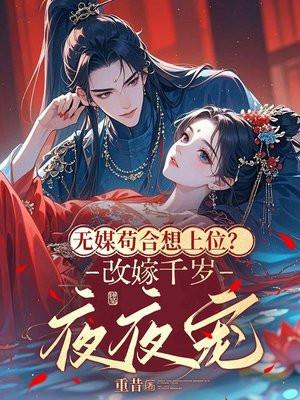 无媒苟合想上位?改嫁千岁夜夜宠 无媒苟合想上位?改嫁千岁夜夜宠