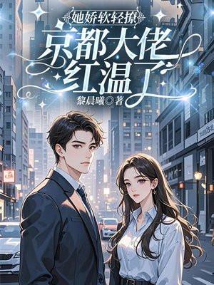 她娇软轻撩,京都大佬红温了 她娇软轻撩,京都大佬红温了