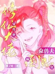 修仙大佬穿兽世,众兽夫疯狂倒贴 修仙大佬穿兽世,众兽夫疯狂倒贴