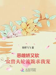 恶雌娇又软,众兽夫轮流跪求我宠 恶雌娇又软,众兽夫轮流跪求我宠
